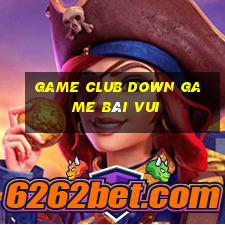 Game Club Down Game Bài Vui