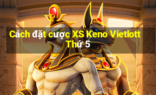 Cách đặt cược XS Keno Vietlott Thứ 5