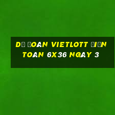 Dự Đoán vietlott Điện Toán 6x36 ngày 3