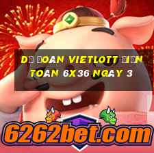 Dự Đoán vietlott Điện Toán 6x36 ngày 3