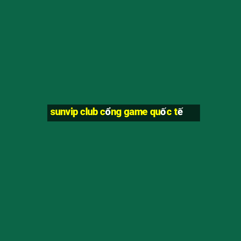 sunvip club cổng game quốc tế