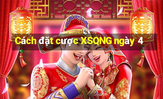 Cách đặt cược XSQNG ngày 4