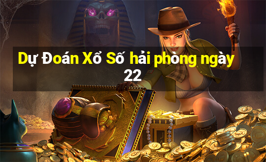 Dự Đoán Xổ Số hải phòng ngày 22