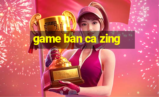 game ban ca zing