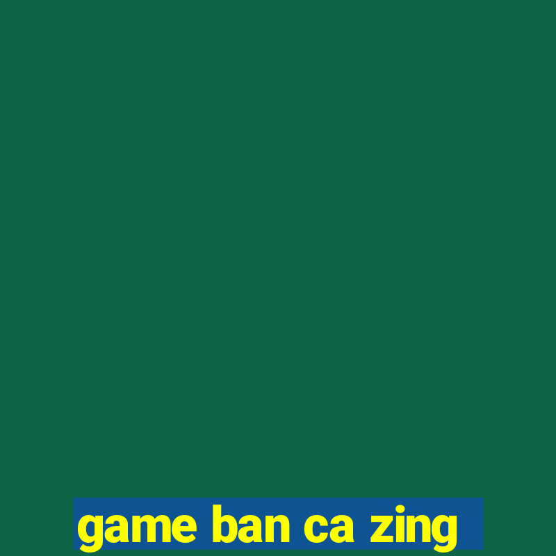 game ban ca zing