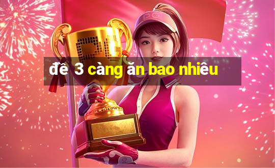 đề 3 càng ăn bao nhiêu