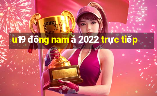 u19 đông nam á 2022 trực tiếp