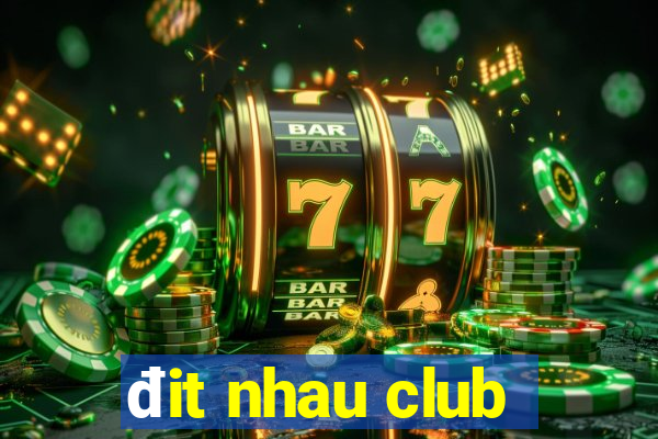 đit nhau club