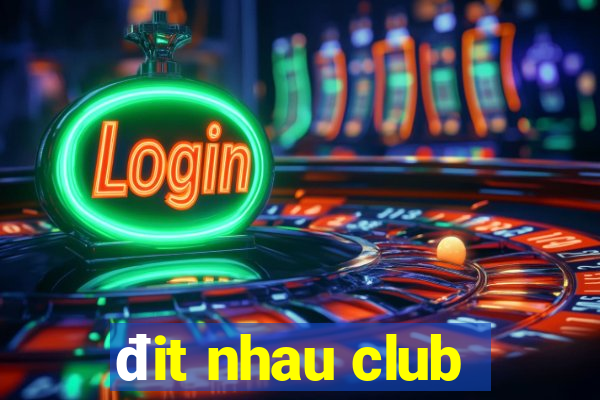 đit nhau club