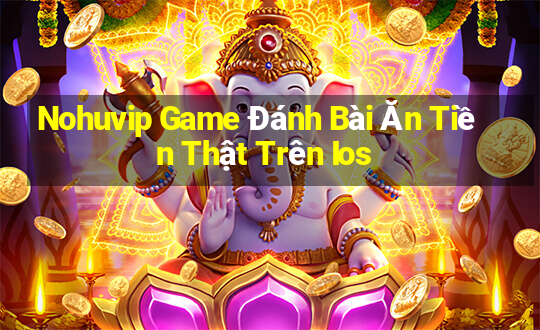 Nohuvip Game Đánh Bài Ăn Tiền Thật Trên Ios