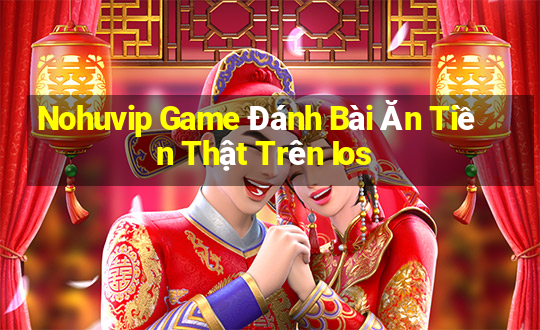 Nohuvip Game Đánh Bài Ăn Tiền Thật Trên Ios