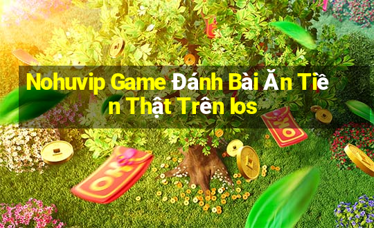 Nohuvip Game Đánh Bài Ăn Tiền Thật Trên Ios