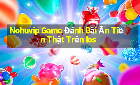 Nohuvip Game Đánh Bài Ăn Tiền Thật Trên Ios