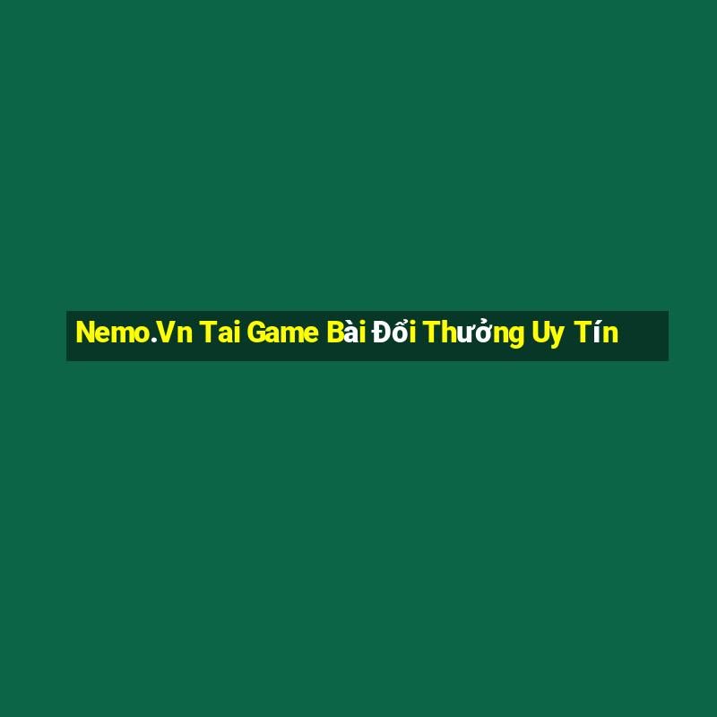 Nemo.Vn Tai Game Bài Đổi Thưởng Uy Tín