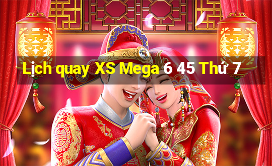 Lịch quay XS Mega 6 45 Thứ 7