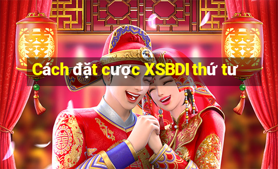 Cách đặt cược XSBDI thứ tư