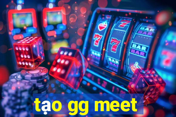 tạo gg meet