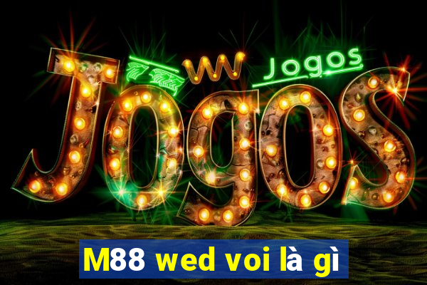 M88 wed voi là gì