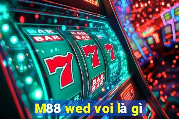 M88 wed voi là gì