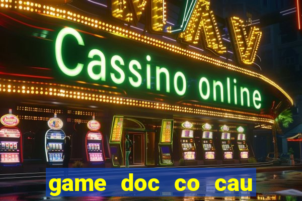 game doc co cau bai online