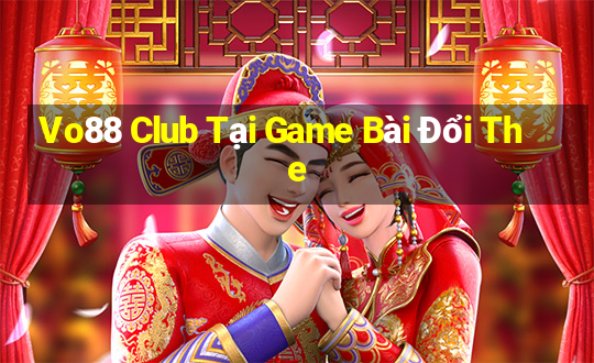 Vo88 Club Tại Game Bài Đổi The