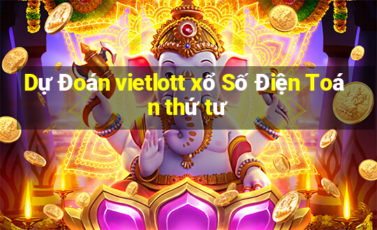 Dự Đoán vietlott xổ Số Điện Toán thứ tư