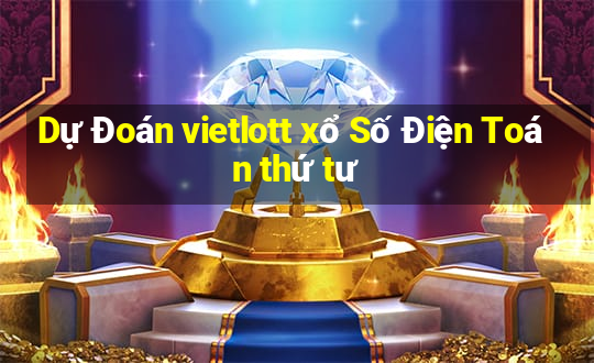 Dự Đoán vietlott xổ Số Điện Toán thứ tư