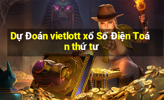 Dự Đoán vietlott xổ Số Điện Toán thứ tư