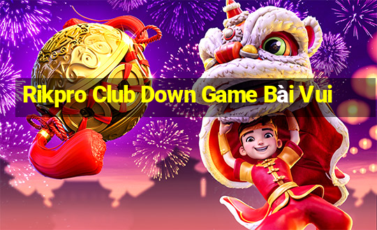 Rikpro Club Down Game Bài Vui