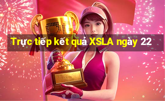 Trực tiếp kết quả XSLA ngày 22