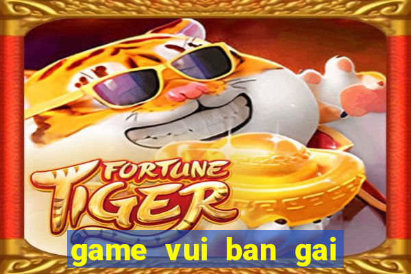 game vui ban gai hay nhat