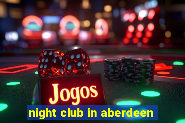 night club in aberdeen