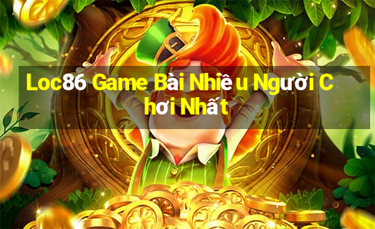 Loc86 Game Bài Nhiều Người Chơi Nhất