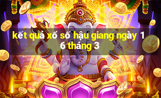 kết quả xổ số hậu giang ngày 16 tháng 3