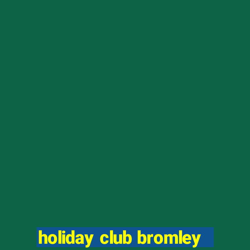 holiday club bromley