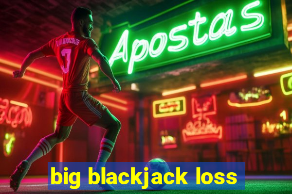 big blackjack loss