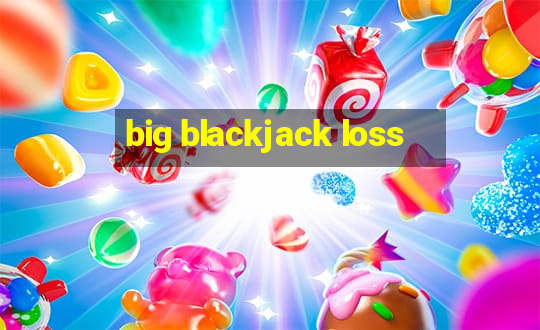 big blackjack loss