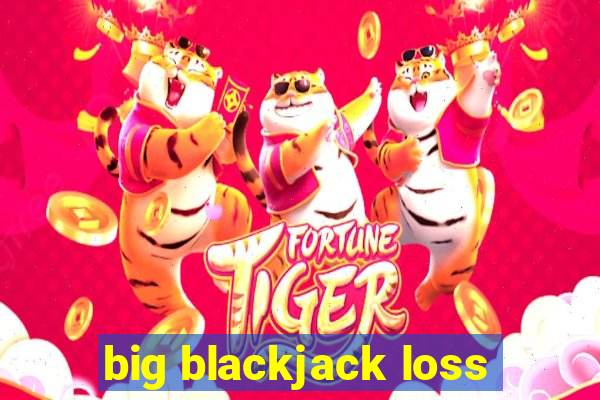 big blackjack loss