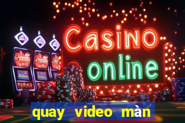 quay video màn hình win 10