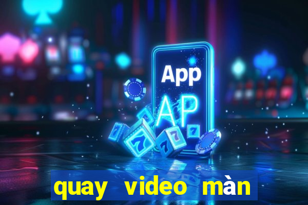 quay video màn hình win 10