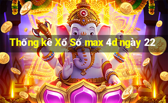 Thống kê Xổ Số max 4d ngày 22