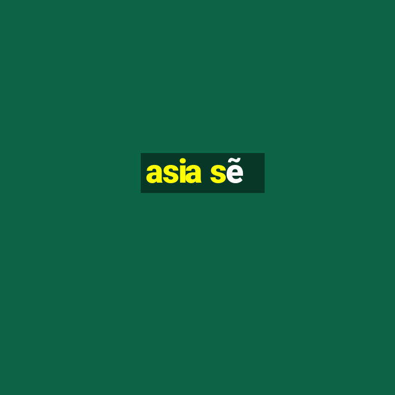 asia sẽ