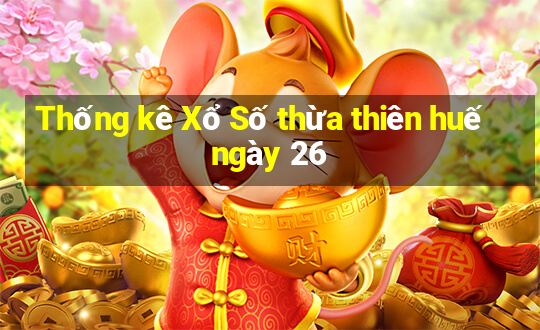 Thống kê Xổ Số thừa thiên huế ngày 26