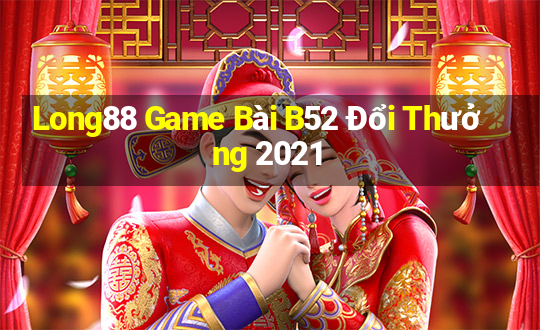 Long88 Game Bài B52 Đổi Thưởng 2021