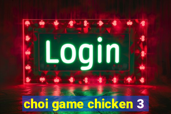 choi game chicken 3