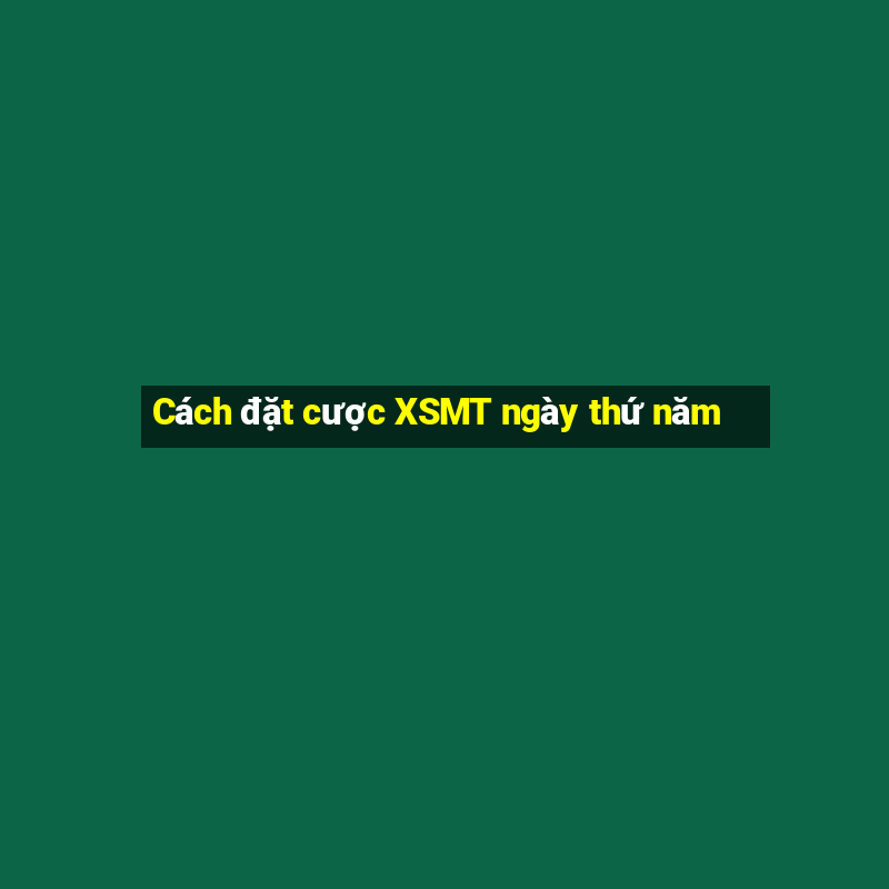 Cách đặt cược XSMT ngày thứ năm