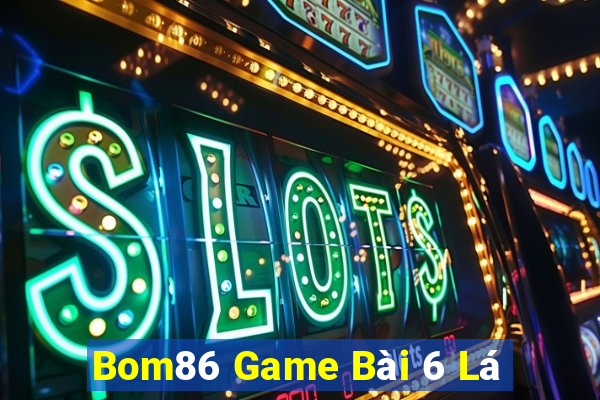 Bom86 Game Bài 6 Lá