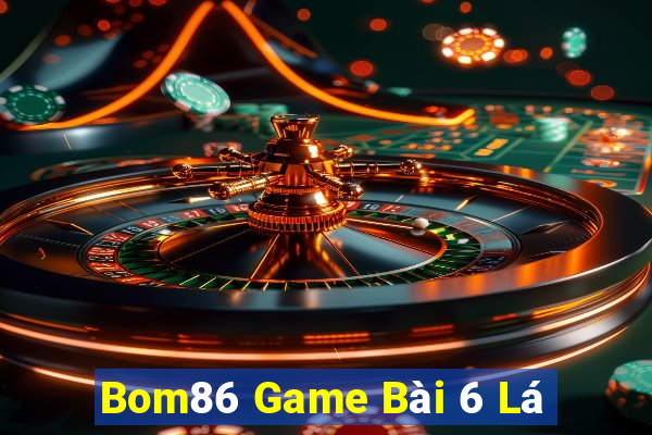 Bom86 Game Bài 6 Lá