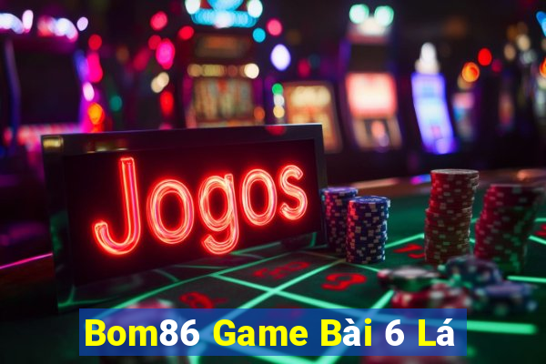 Bom86 Game Bài 6 Lá