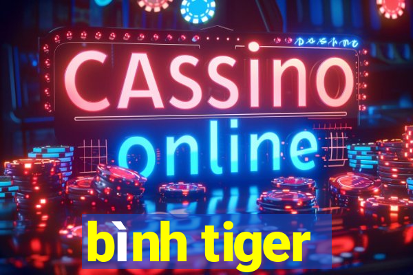 bình tiger